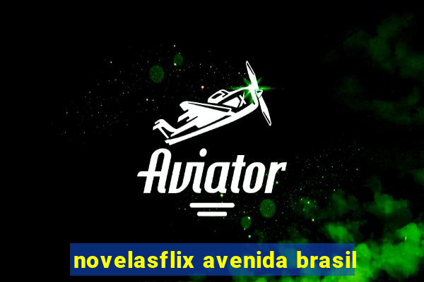 novelasflix avenida brasil